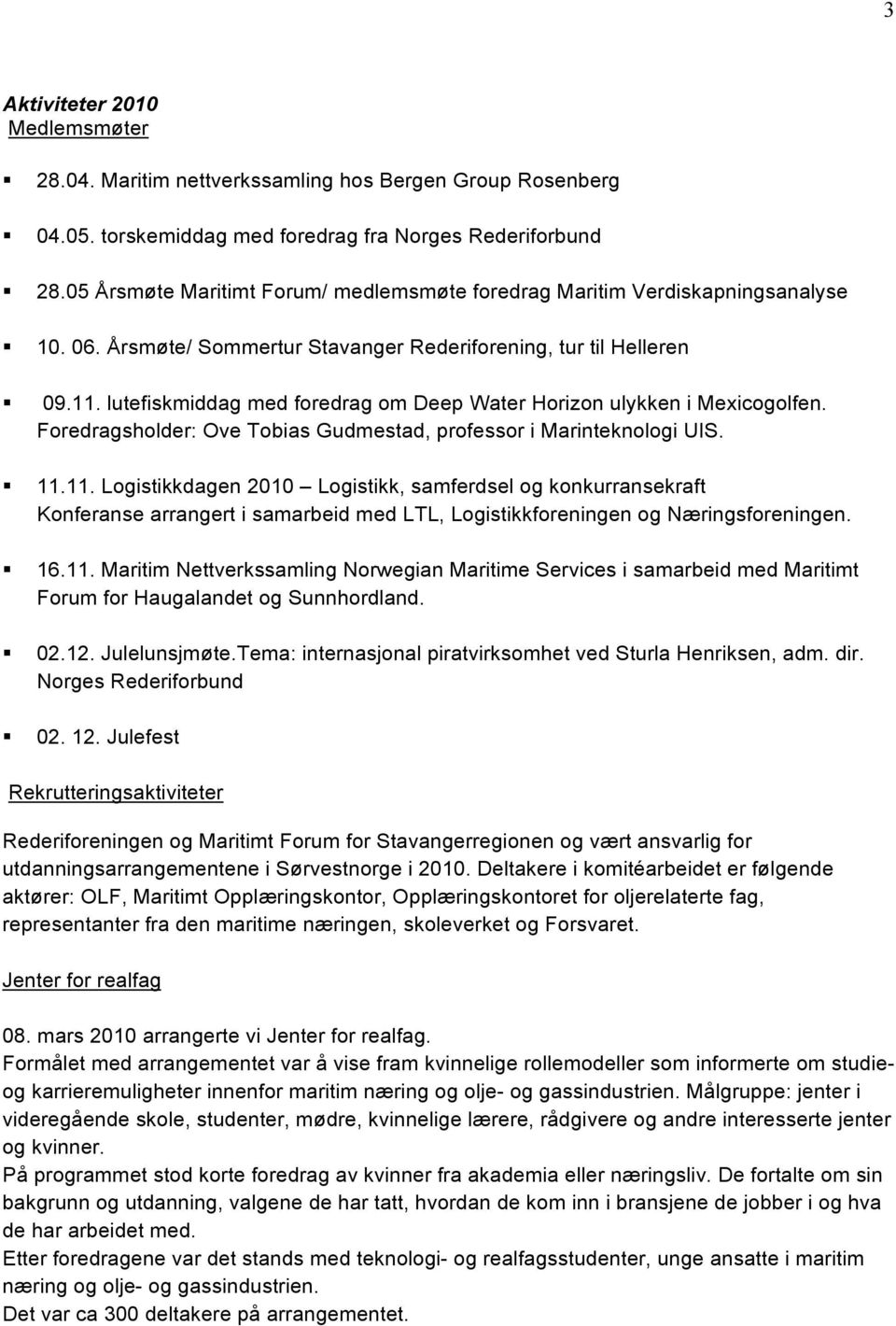 lutefiskiddag ed foredrag o Deep Water Horizon ulykken i Mexicogolfen. Foredragsholder: Ove Tobias Gudestad, professor i Marinteknologi UIS. 11.