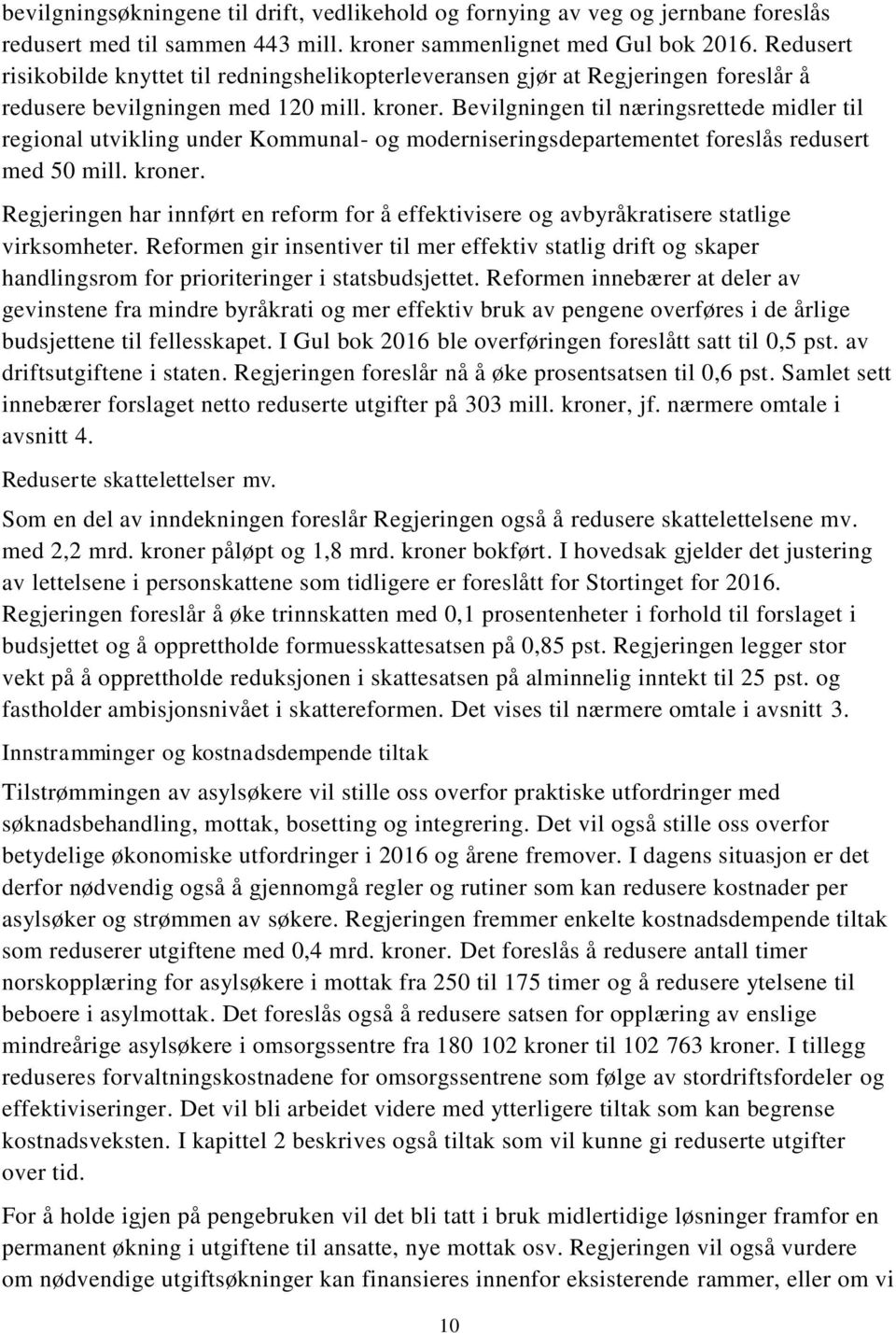 Bevilgningen til næringsrettede midler til regional utvikling under Kommunal- og moderniseringsdepartementet foreslås redusert med 50 mill. kroner.