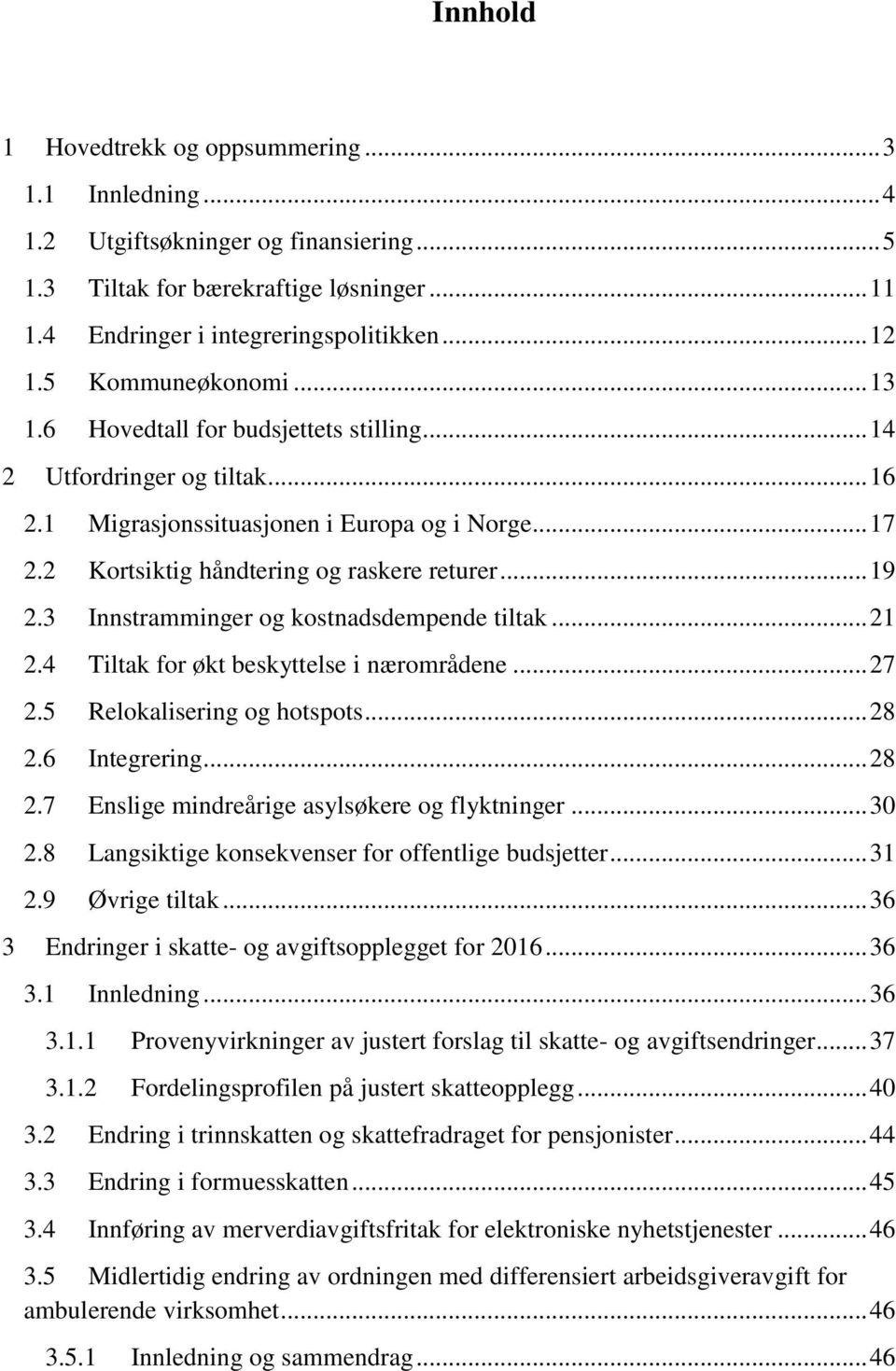 .. 19 2.3 Innstramminger og kostnadsdempende tiltak... 21 2.4 Tiltak for økt beskyttelse i nærområdene... 27 2.5 Relokalisering og hotspots... 28 2.6 Integrering... 28 2.7 Enslige mindreårige asylsøkere og flyktninger.