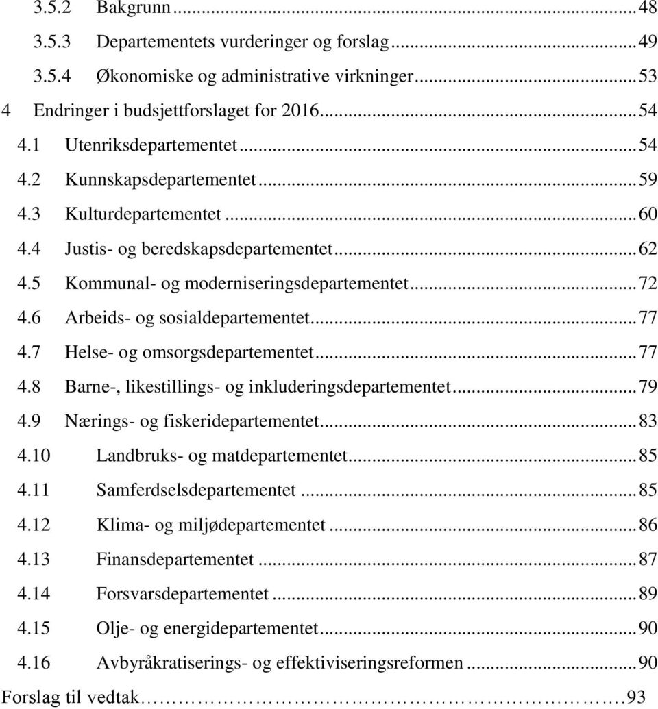 6 Arbeids- og sosialdepartementet... 77 4.7 Helse- og omsorgsdepartementet... 77 4.8 Barne-, likestillings- og inkluderingsdepartementet... 79 4.9 Nærings- og fiskeridepartementet... 83 4.