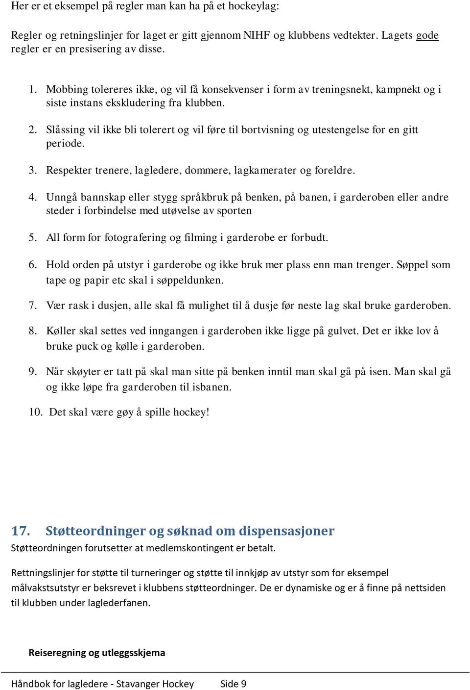 Slåssing vil ikke bli tolerert og vil føre til bortvisning og utestengelse for en gitt periode. 3. Respekter trenere, lagledere, dommere, lagkamerater og foreldre. 4.