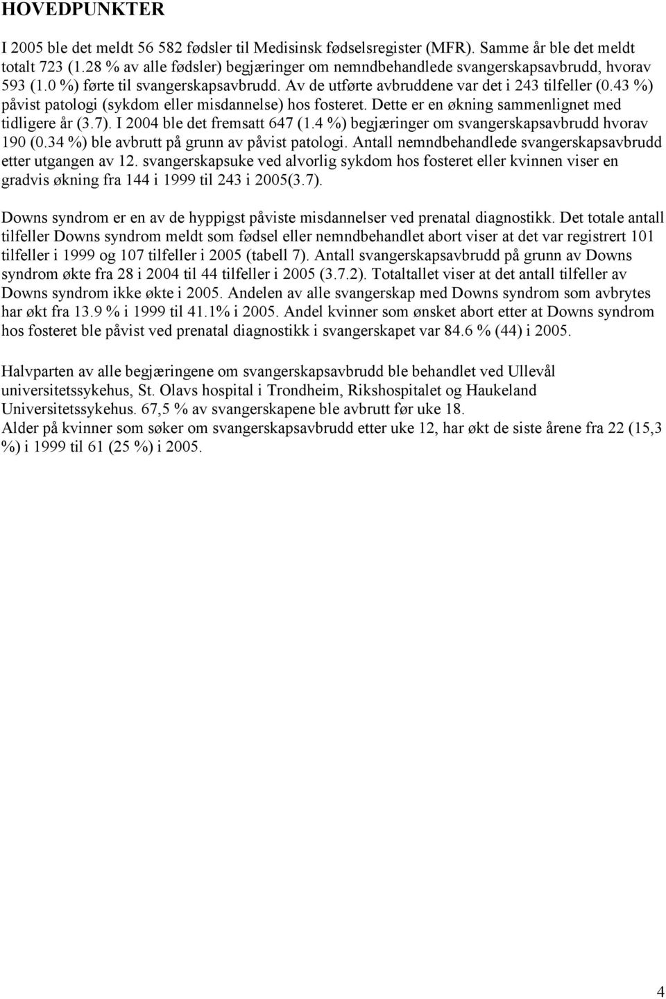43 %) påvist patologi (sykdom eller misdannelse) hos fosteret. Dette er en økning sammenlignet med tidligere år (3.7). I 2004 ble det fremsatt 647 (1.