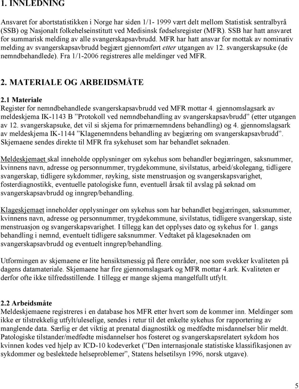 svangerskapsuke (de nemndbehandlede). Fra 1/1-2006 registreres alle meldinger ved MFR. 2. MATERIALE OG ARBEIDSMÅTE 2.1 Materiale Register for nemndbehandlede svangerskapsavbrudd ved MFR mottar 4.