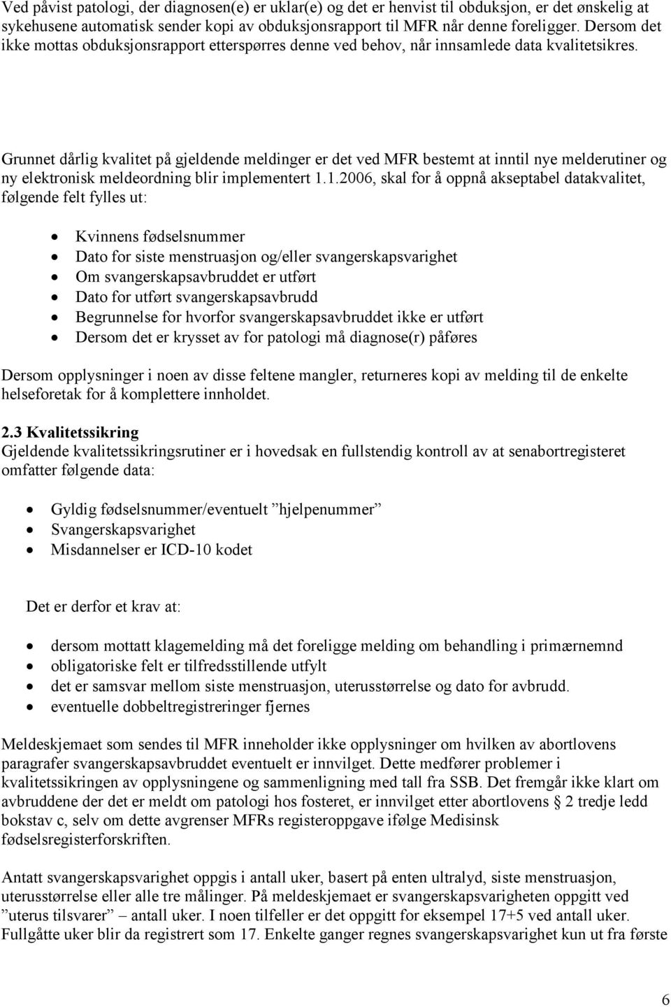 Grunnet dårlig kvalitet på gjeldende meldinger er det ved MFR bestemt at inntil nye melderutiner og ny elektronisk meldeordning blir implementert 1.