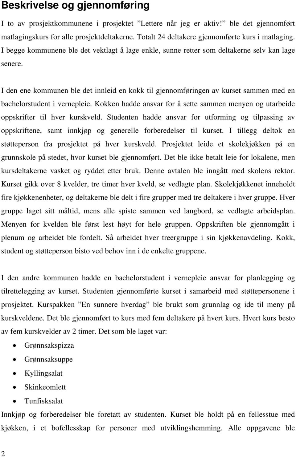 I den ene kommunen ble det innleid en kokk til gjennomføringen av kurset sammen med en bachelorstudent i vernepleie.