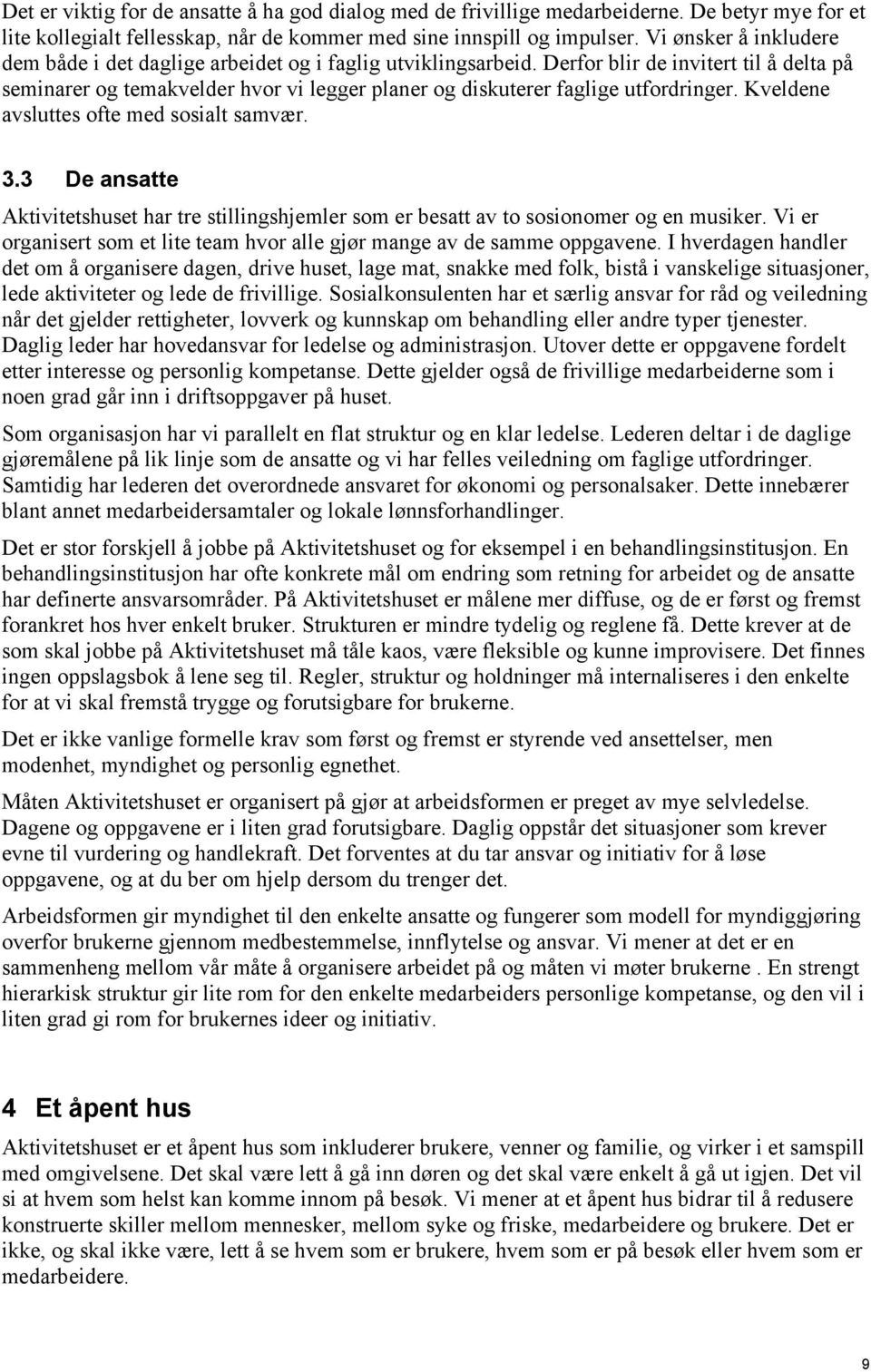 Derfor blir de invitert til å delta på seminarer og temakvelder hvor vi legger planer og diskuterer faglige utfordringer. Kveldene avsluttes ofte med sosialt samvær. 3.