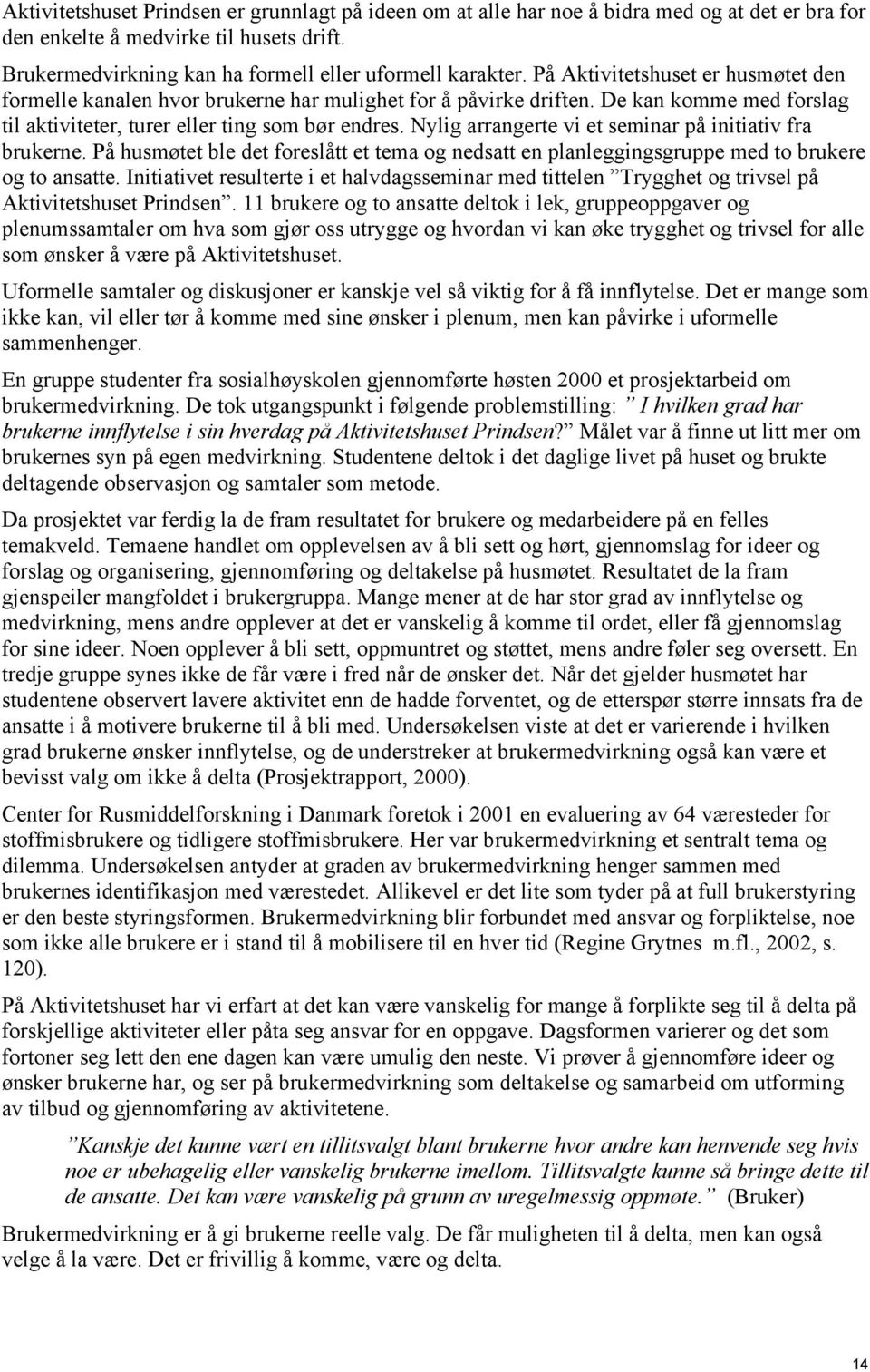 Nylig arrangerte vi et seminar på initiativ fra brukerne. På husmøtet ble det foreslått et tema og nedsatt en planleggingsgruppe med to brukere og to ansatte.