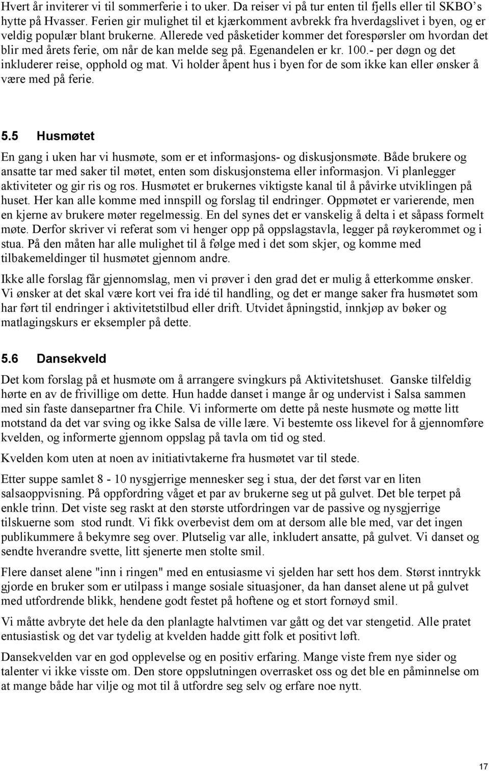 Allerede ved påsketider kommer det forespørsler om hvordan det blir med årets ferie, om når de kan melde seg på. Egenandelen er kr. 100.- per døgn og det inkluderer reise, opphold og mat.