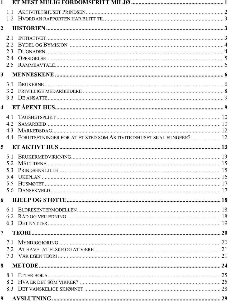 4 FORUTSETNINGER FOR AT ET STED SOM AKTIVITETSHUSET SKAL FUNGERE?... 12 5 ET AKTIVT HUS... 13 5.1 BRUKERMEDVIRKNING... 13 5.2 MÅLTIDENE... 15 5.3 PRINDSENS LILLE...... 15 5.4 UKEPLAN... 16 5.