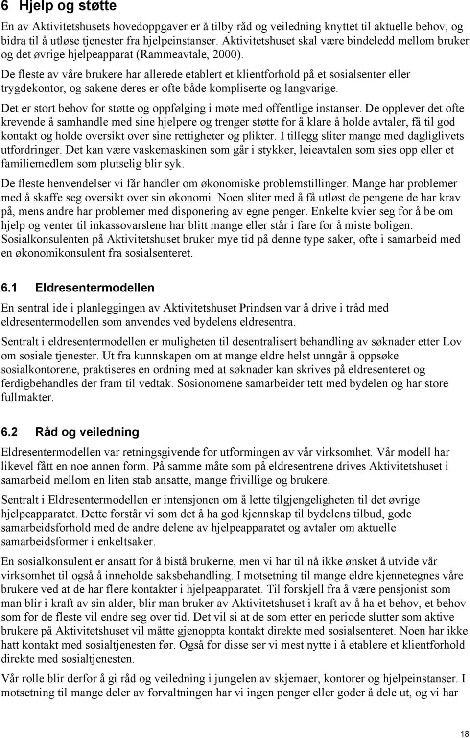 De fleste av våre brukere har allerede etablert et klientforhold på et sosialsenter eller trygdekontor, og sakene deres er ofte både kompliserte og langvarige.