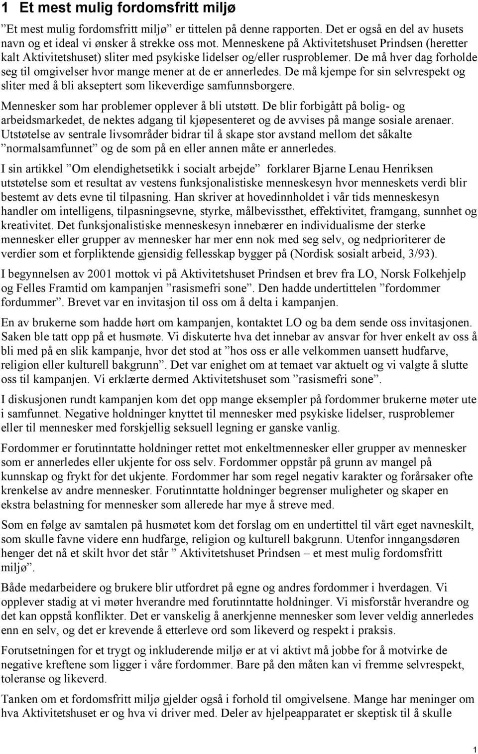 De må hver dag forholde seg til omgivelser hvor mange mener at de er annerledes. De må kjempe for sin selvrespekt og sliter med å bli akseptert som likeverdige samfunnsborgere.