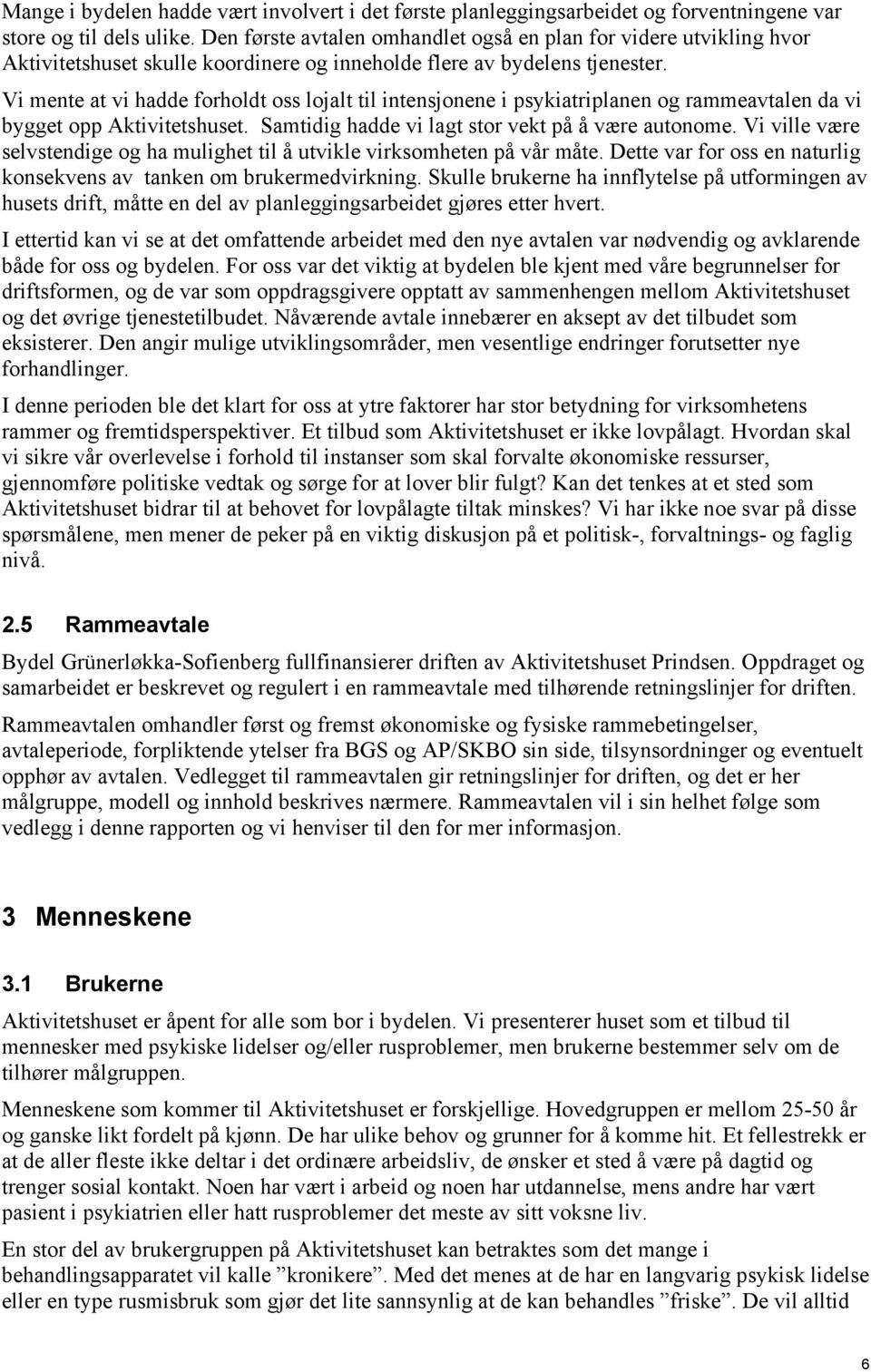 Vi mente at vi hadde forholdt oss lojalt til intensjonene i psykiatriplanen og rammeavtalen da vi bygget opp Aktivitetshuset. Samtidig hadde vi lagt stor vekt på å være autonome.