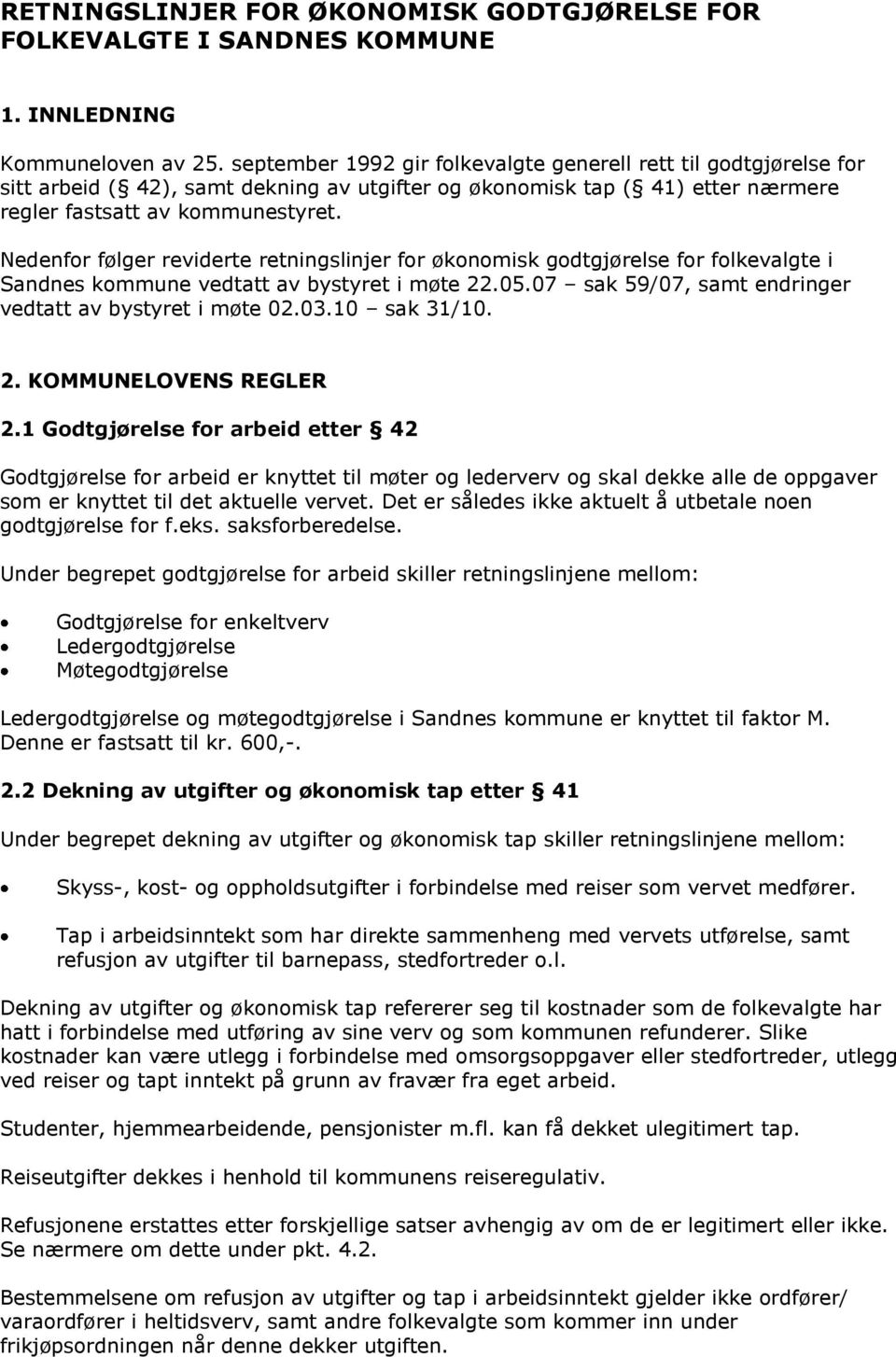 Nedenfor følger reviderte retningslinjer for økonomisk godtgjørelse for folkevalgte i Sandnes kommune vedtatt av bystyret i møte 22.05.07 sak 59/07, samt endringer vedtatt av bystyret i møte 02.03.