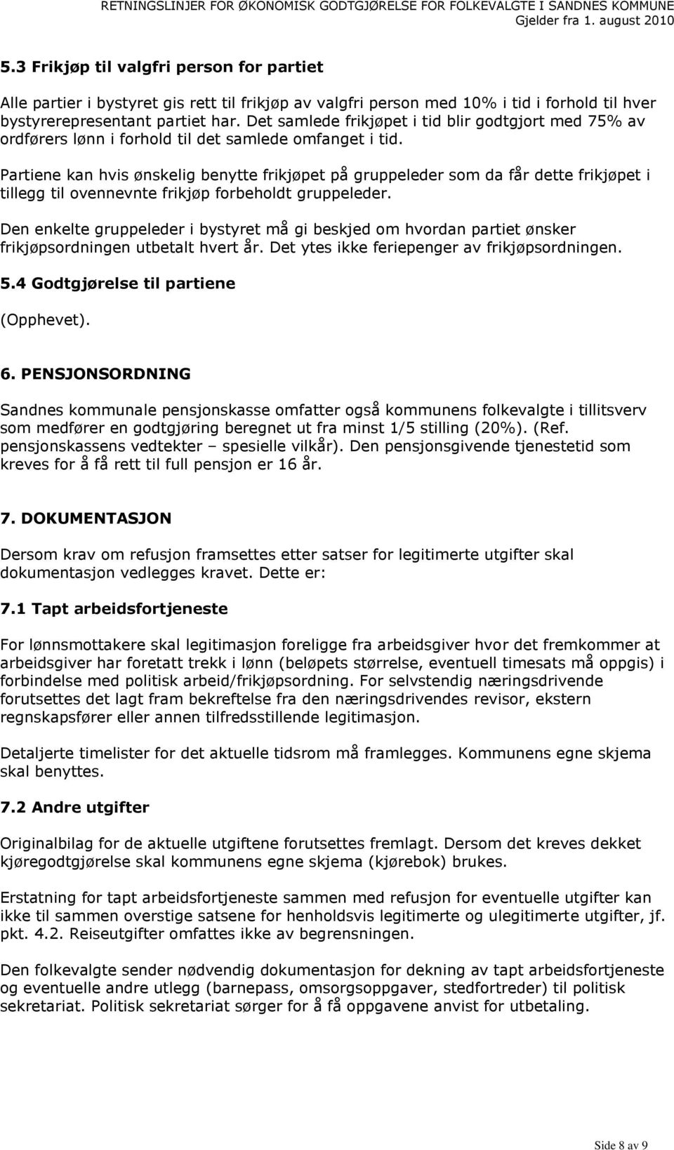 Partiene kan hvis ønskelig benytte frikjøpet på gruppeleder som da får dette frikjøpet i tillegg til ovennevnte frikjøp forbeholdt gruppeleder.