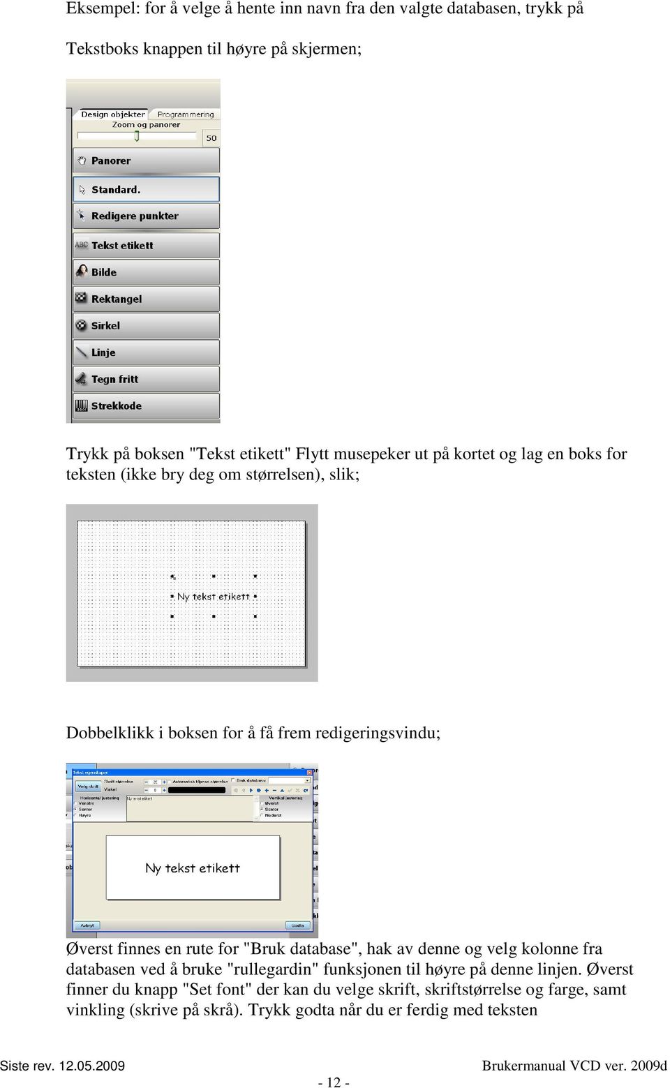 finnes en rute for "Bruk database", hak av denne og velg kolonne fra databasen ved å bruke "rullegardin" funksjonen til høyre på denne linjen.