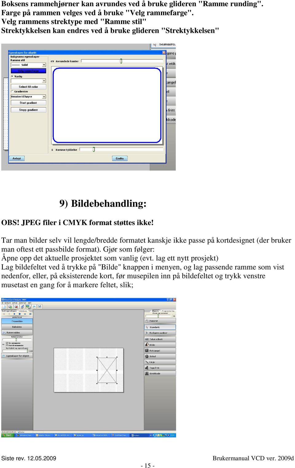 Tar man bilder selv vil lengde/bredde formatet kanskje ikke passe på kortdesignet (der bruker man oftest ett passbilde format).