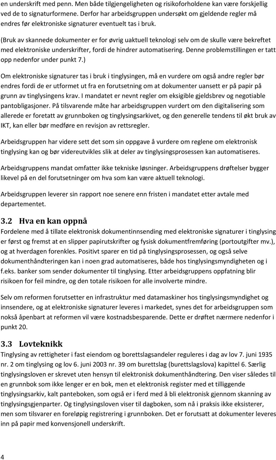 (Bruk av skannede dokumenter er for øvrig uaktuell teknologi selv om de skulle være bekreftet med elektroniske underskrifter, fordi de hindrer automatisering.