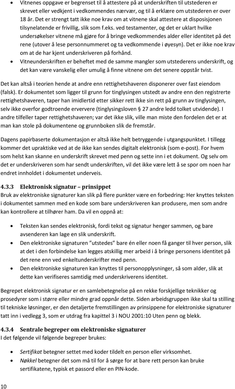 ved testamenter, og det er uklart hvilke undersøkelser vitnene må gjøre for å bringe vedkommendes alder eller identitet på det rene (utover å lese personnummeret og ta vedkommende i øyesyn).