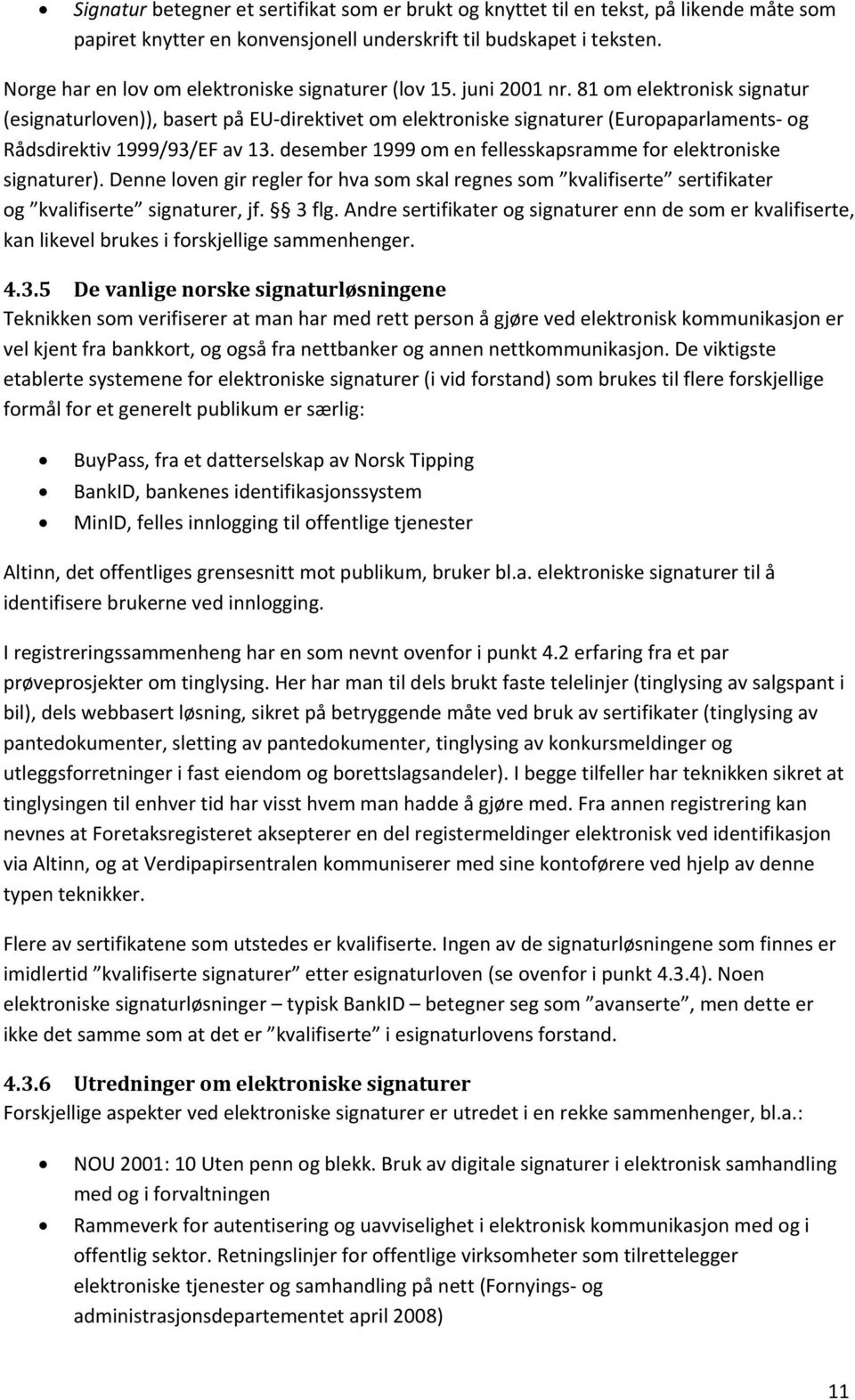 81 om elektronisk signatur (esignaturloven)), basert på EU direktivet om elektroniske signaturer (Europaparlaments og Rådsdirektiv 1999/93/EF av 13.