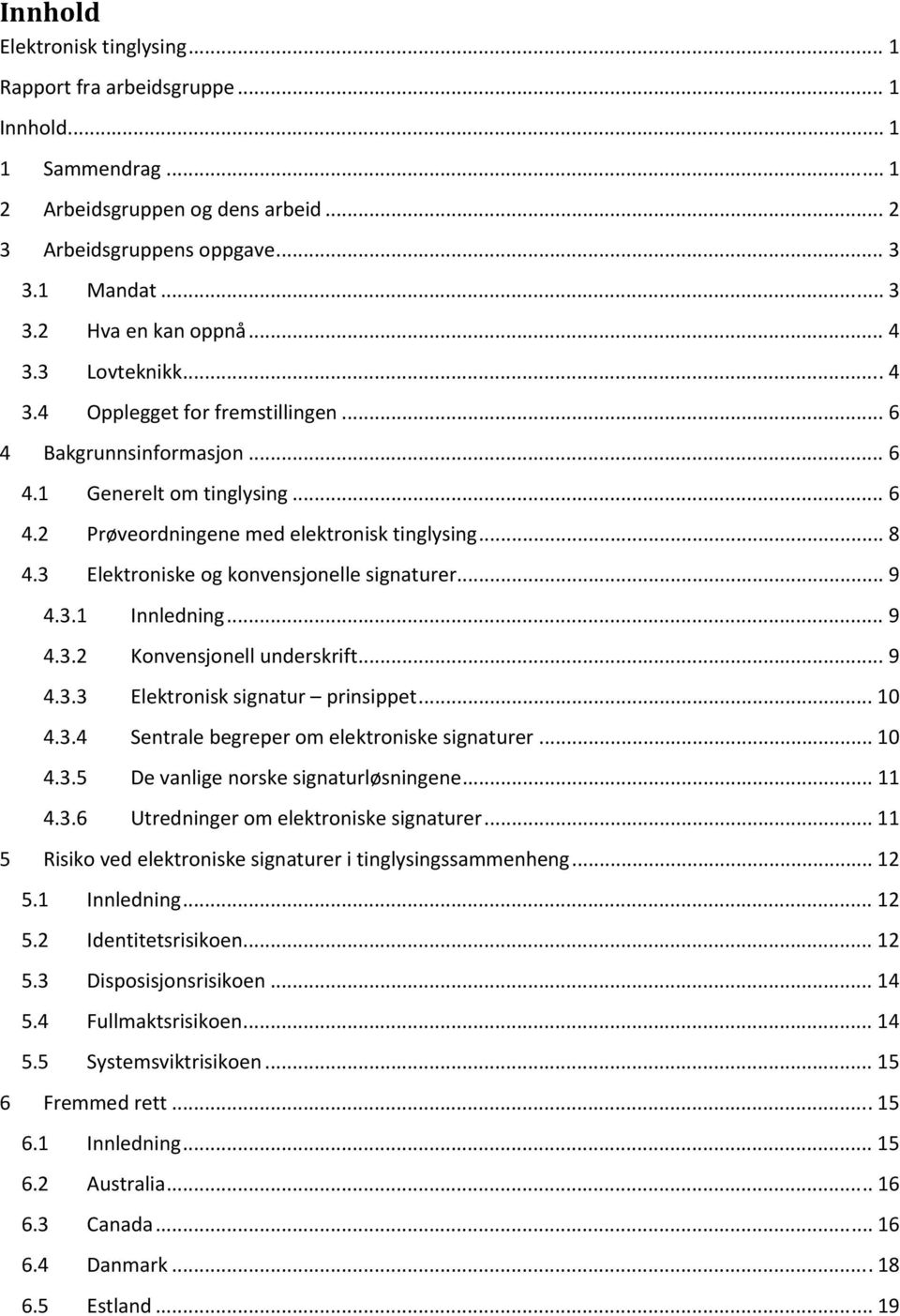 3 Elektroniske og konvensjonelle signaturer... 9 4.3.1 Innledning... 9 4.3.2 Konvensjonell underskrift... 9 4.3.3 Elektronisk signatur prinsippet... 10 4.3.4 Sentrale begreper om elektroniske signaturer.