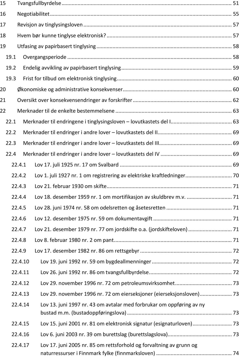 .. 60 21 Oversikt over konsekvensendringer av forskrifter... 62 22 Merknader til de enkelte bestemmelsene... 63 22.1 Merknader til endringene i tinglysingsloven lovutkastets del I... 63 22.2 Merknader til endringer i andre lover lovutkastets del II.