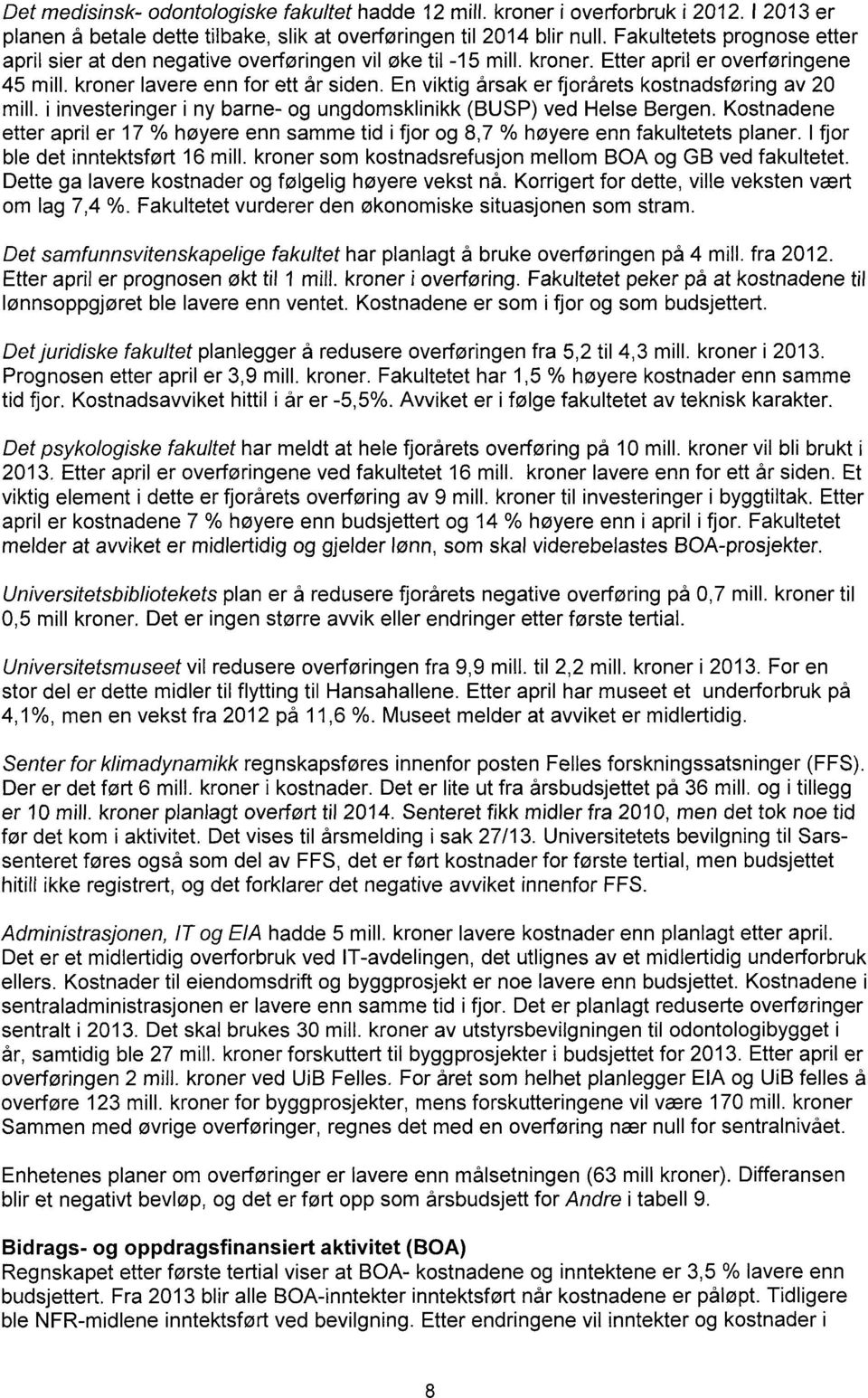 En viktig årsak er fjorårets kostnadsføring av 2 mill. i investeringer i ny barne- og ungdomsklinikk (BUSP) ved Helse Bergen.