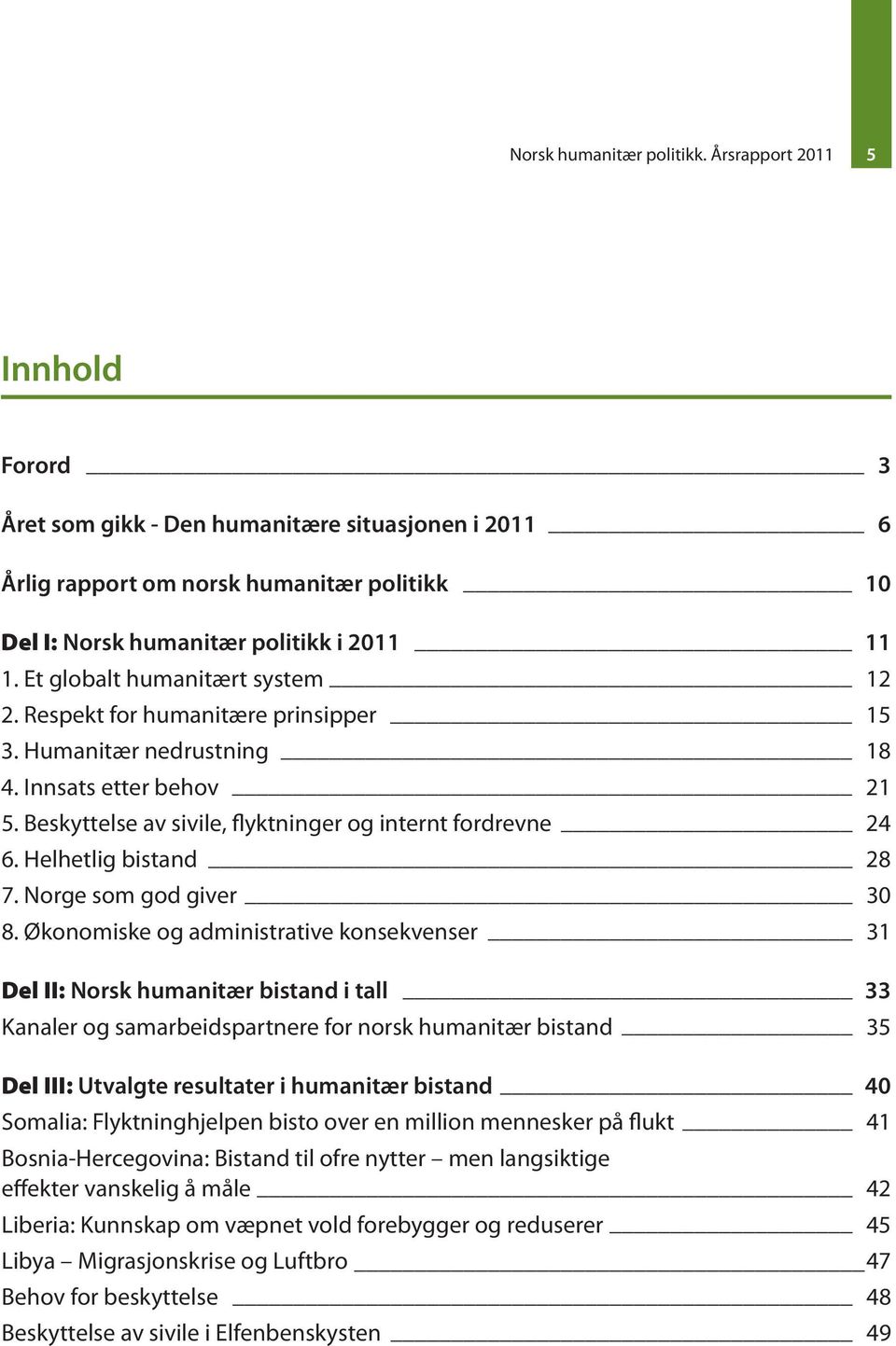 Et globalt humanitært system 12 2. Respekt for humanitære prinsipper 15 3. Humanitær nedrustning 18 4. Innsats etter behov 21 5. Beskyttelse av sivile, flyktninger og internt fordrevne 24 6.