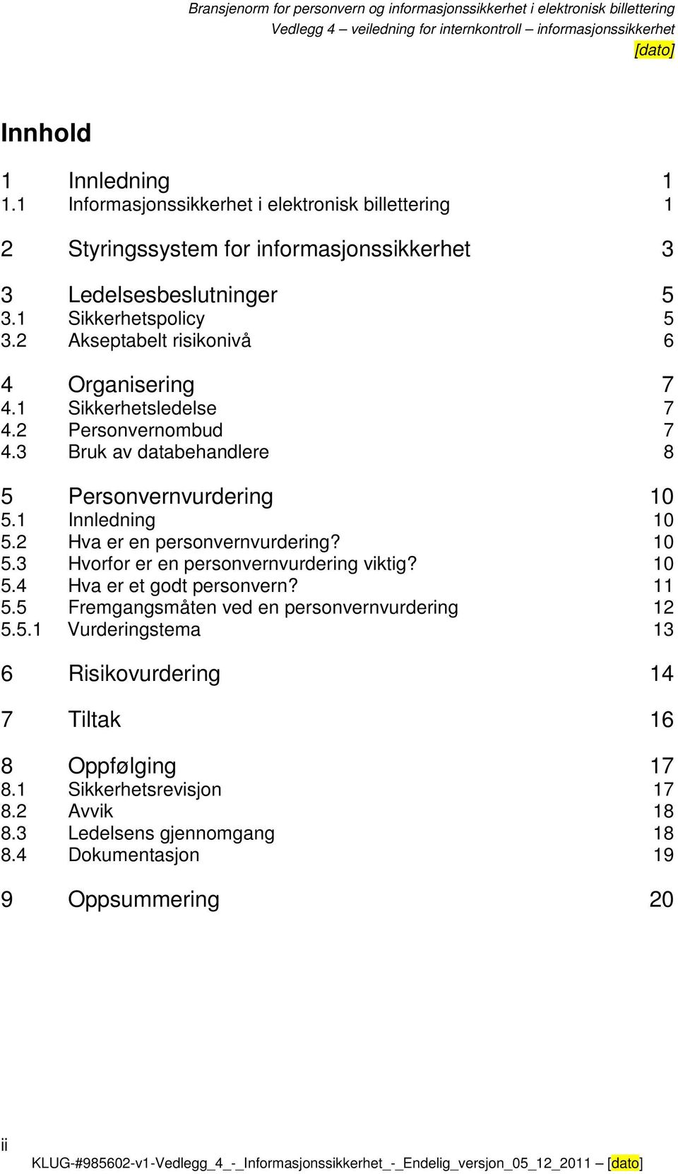 2 Hva er en personvernvurdering? 10 5.3 Hvorfor er en personvernvurdering viktig? 10 5.4 Hva er et godt personvern? 11 5.5 Fremgangsmåten ved en personvernvurdering 12 5.5.1 Vurderingstema 13 6 Risikovurdering 14 7 Tiltak 16 8 Oppfølging 17 8.