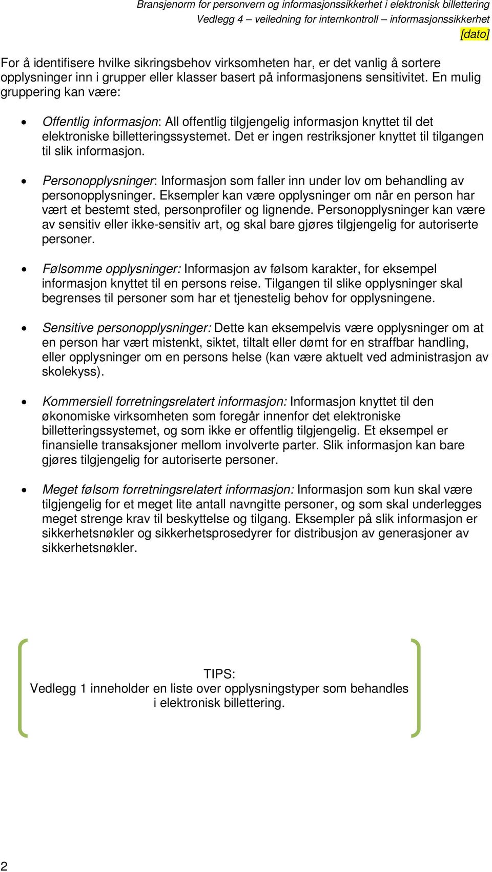 Det er ingen restriksjoner knyttet til tilgangen til slik informasjon. Personopplysninger: Informasjon som faller inn under lov om behandling av personopplysninger.