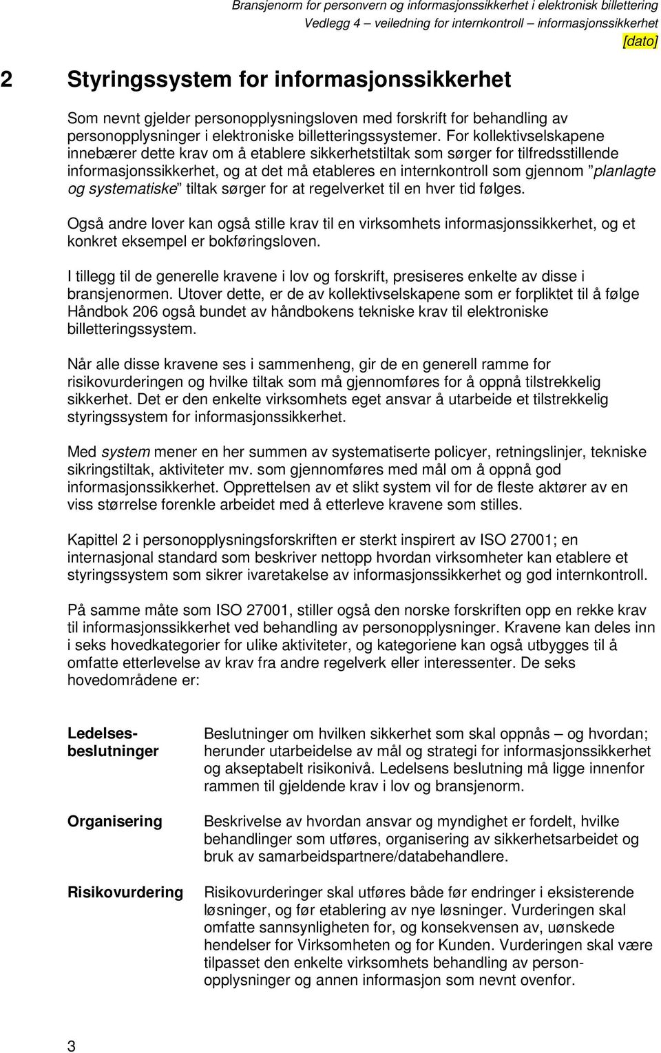 systematiske tiltak sørger for at regelverket til en hver tid følges. Også andre lover kan også stille krav til en virksomhets informasjonssikkerhet, og et konkret eksempel er bokføringsloven.