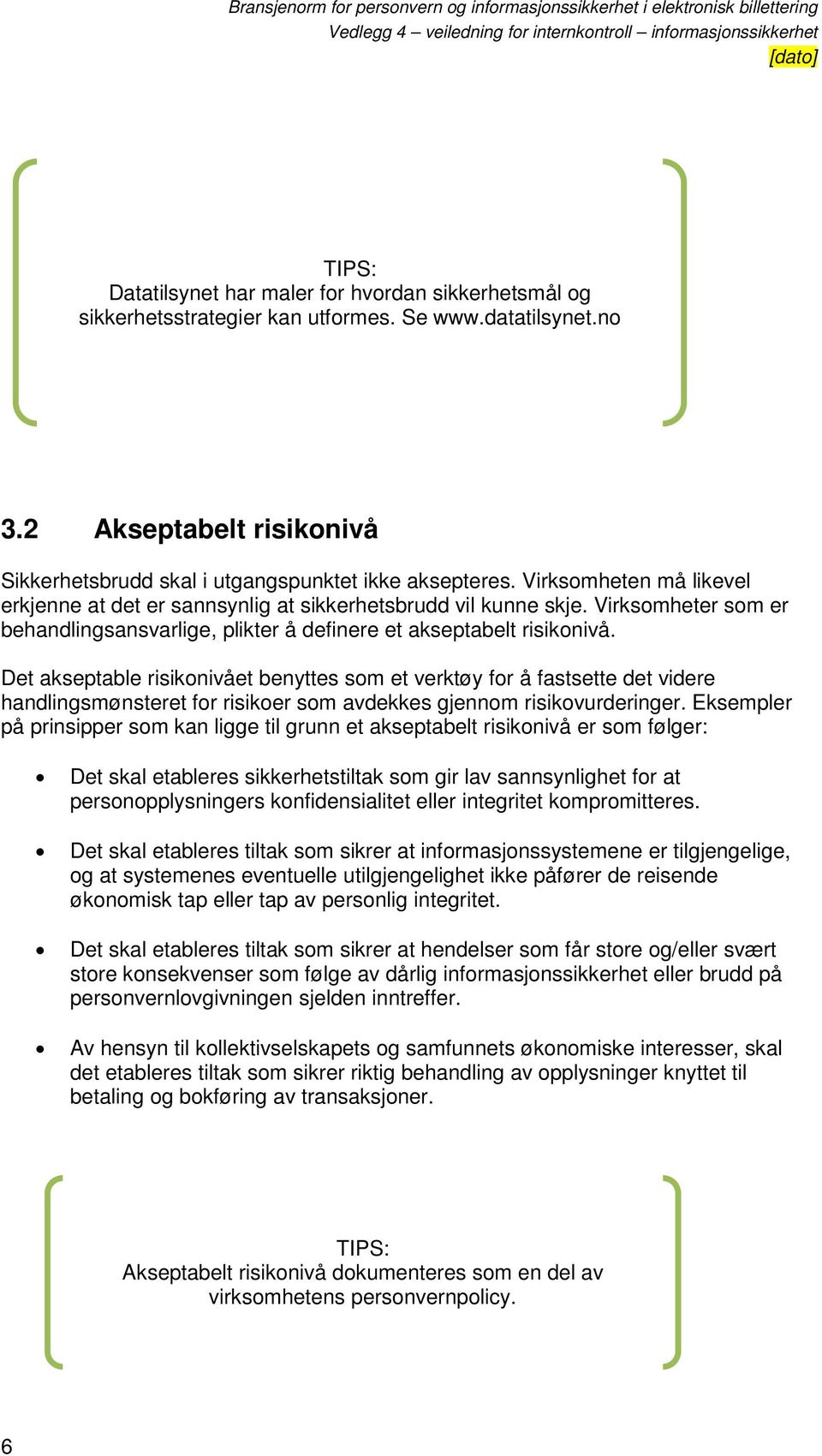 Det akseptable risikonivået benyttes som et verktøy for å fastsette det videre handlingsmønsteret for risikoer som avdekkes gjennom risikovurderinger.