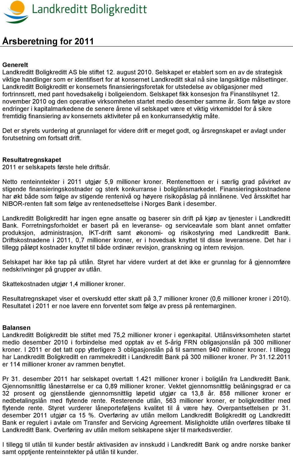 Landkreditt Boligkreditt er konsernets finansieringsforetak for utstedelse av obligasjoner med fortrinnsrett, med pant hovedsakelig i boligeiendom. Selskapet fikk konsesjon fra Finanstilsynet 12.