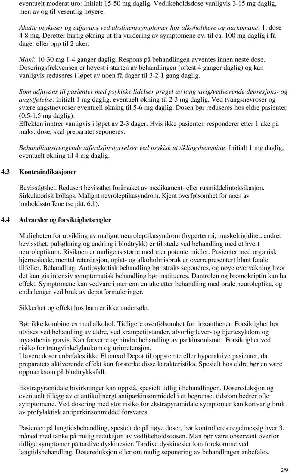 100 mg daglig i få dager eller opp til 2 uker. Mani: 10-30 mg 1-4 ganger daglig. Respons på behandlingen avventes innen neste dose.