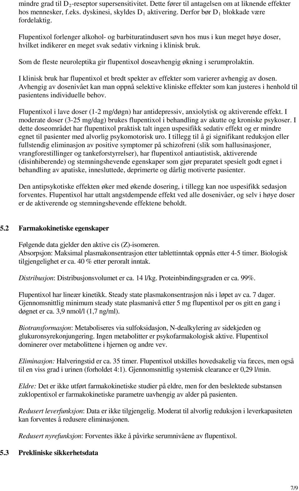 Som de fleste neuroleptika gir flupentixol doseavhengig økning i serumprolaktin. I klinisk bruk har flupentixol et bredt spekter av effekter som varierer avhengig av dosen.