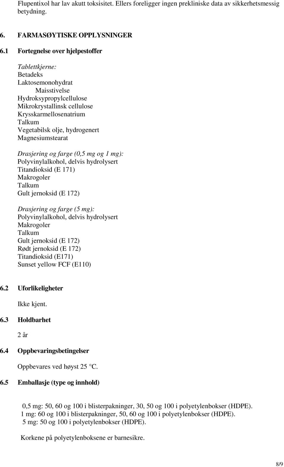 Magnesiumstearat Drasjering og farge (0,5 mg og 1 mg): Polyvinylalkohol, delvis hydrolysert Titandioksid (E 171) Makrogoler Talkum Gult jernoksid (E 172) Drasjering og farge (5 mg): Polyvinylalkohol,