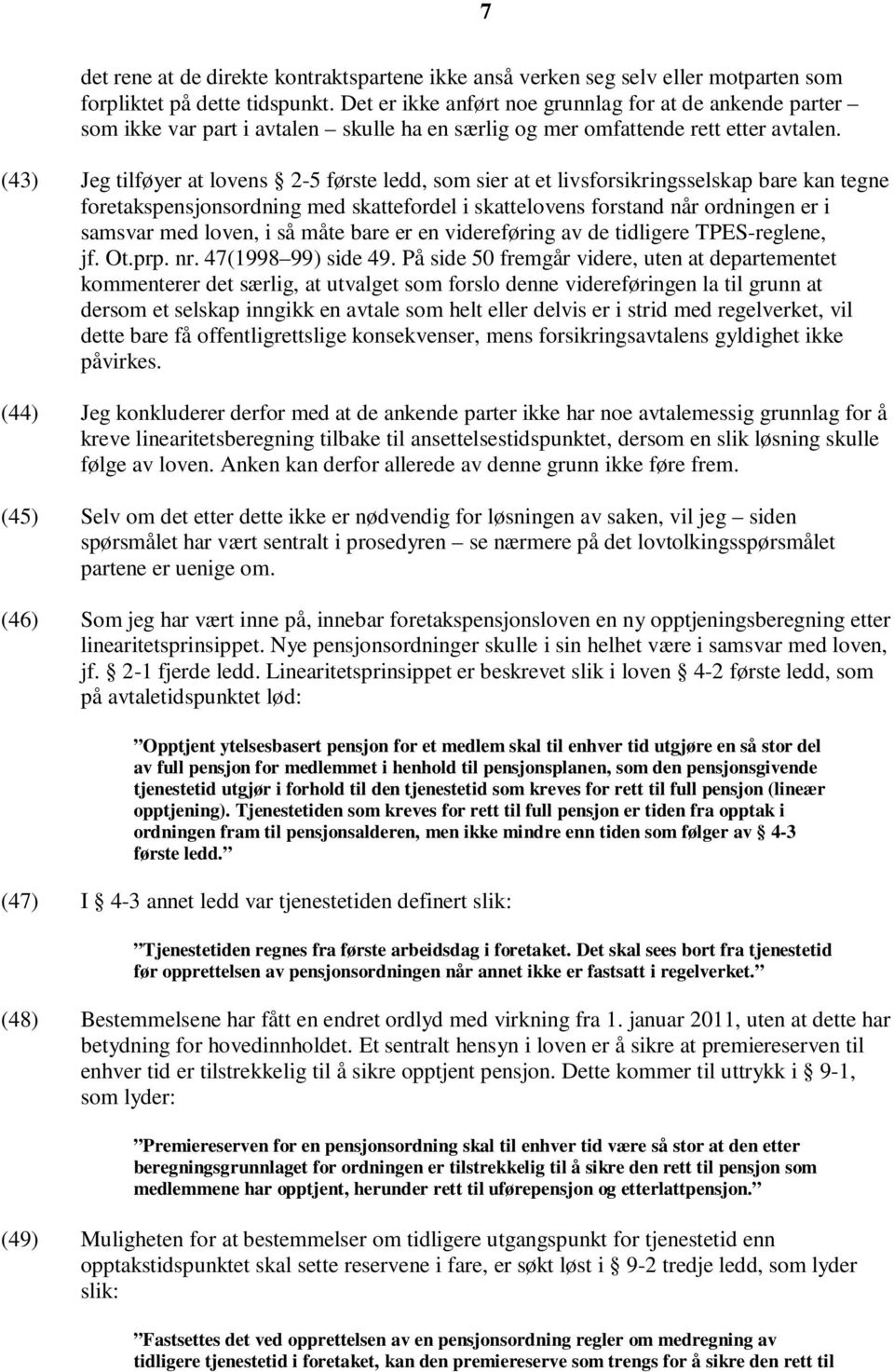 (43) Jeg tilføyer at lovens 2-5 første ledd, som sier at et livsforsikringsselskap bare kan tegne foretakspensjonsordning med skattefordel i skattelovens forstand når ordningen er i samsvar med