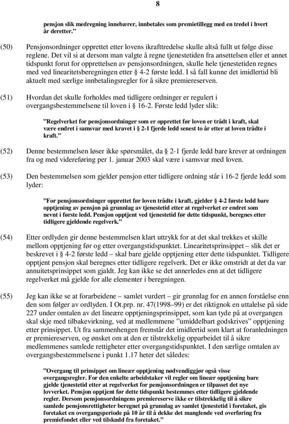 Det vil si at dersom man valgte å regne tjenestetiden fra ansettelsen eller et annet tidspunkt forut for opprettelsen av pensjonsordningen, skulle hele tjenestetiden regnes med ved