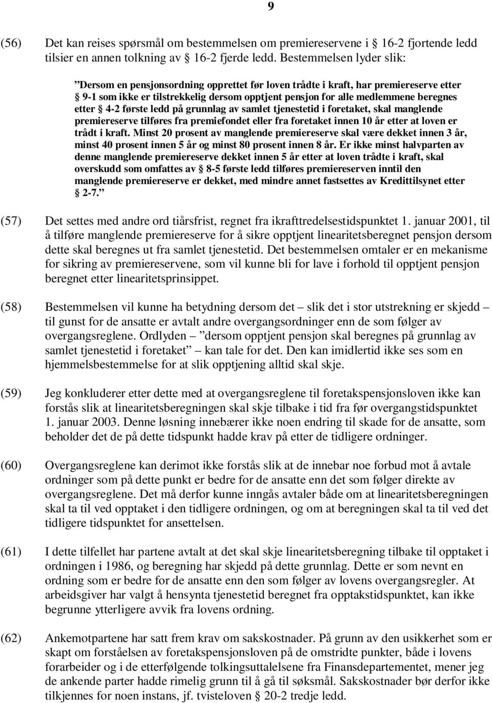 4-2 første ledd på grunnlag av samlet tjenestetid i foretaket, skal manglende premiereserve tilføres fra premiefondet eller fra foretaket innen 10 år etter at loven er trådt i kraft.