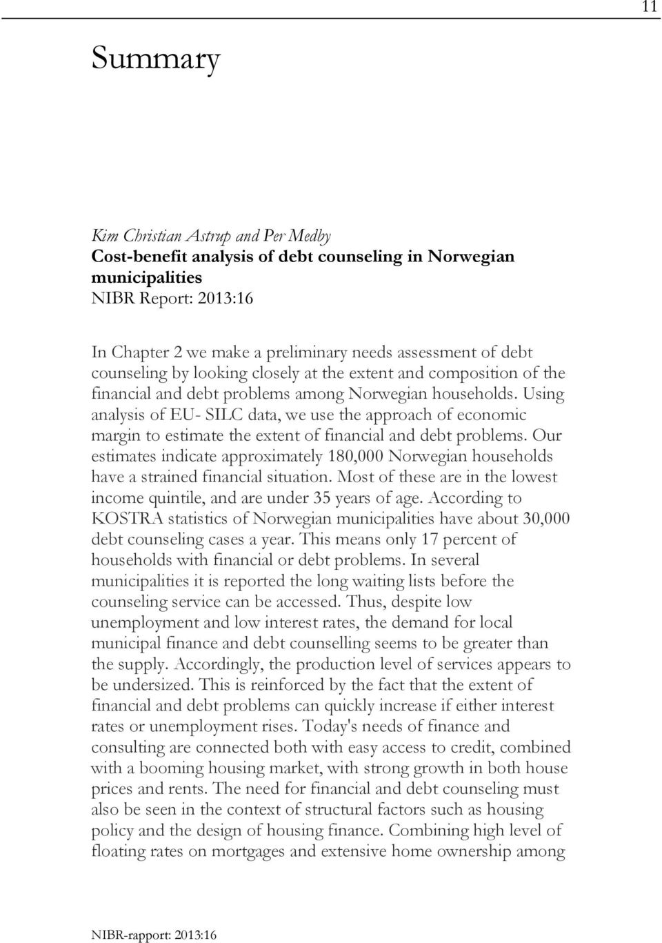 Using analysis of EU- SILC data, we use the approach of economic margin to estimate the extent of financial and debt problems.