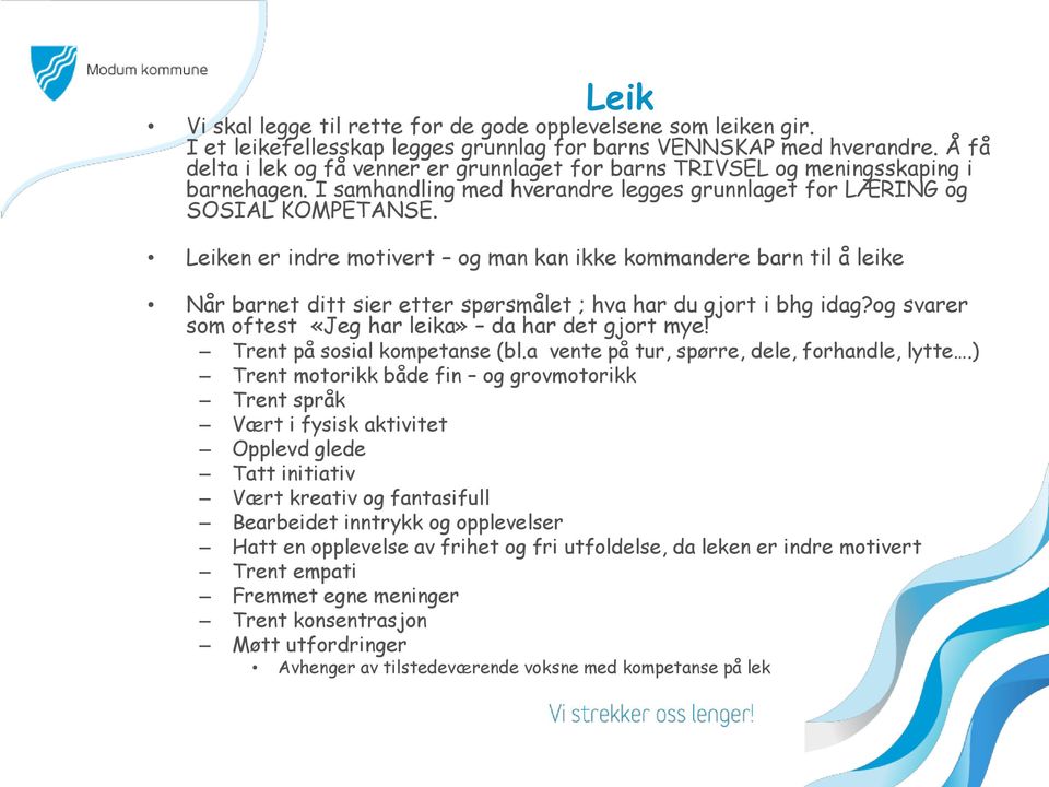 Leiken er indre motivert og man kan ikke kommandere barn til å leike Når barnet ditt sier etter spørsmålet ; hva har du gjort i bhg idag?og svarer som oftest «Jeg har leika» da har det gjort mye!