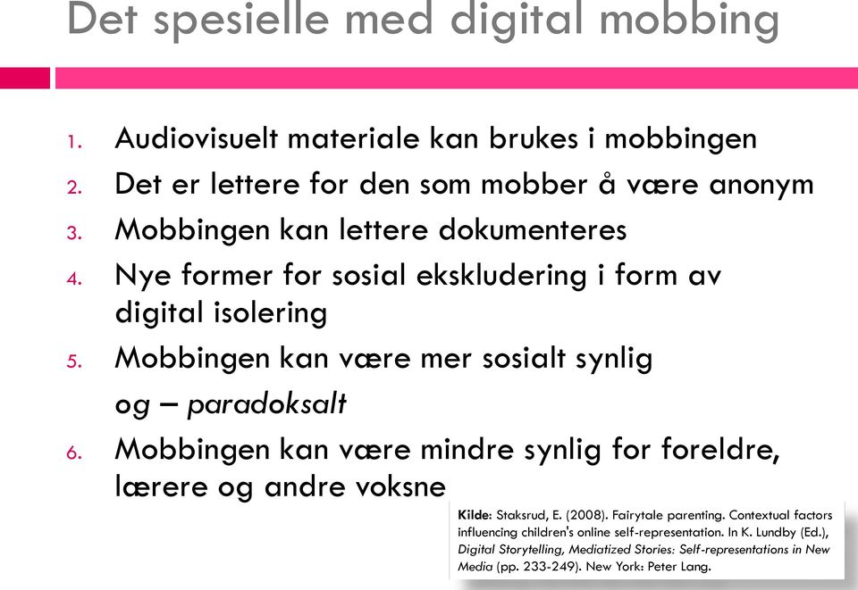 Mobbingen kan være mer sosialt synlig og paradoksalt 6. Mobbingen kan være mindre synlig for foreldre, lærere og andre voksne Kilde: Staksrud, E. (2008).