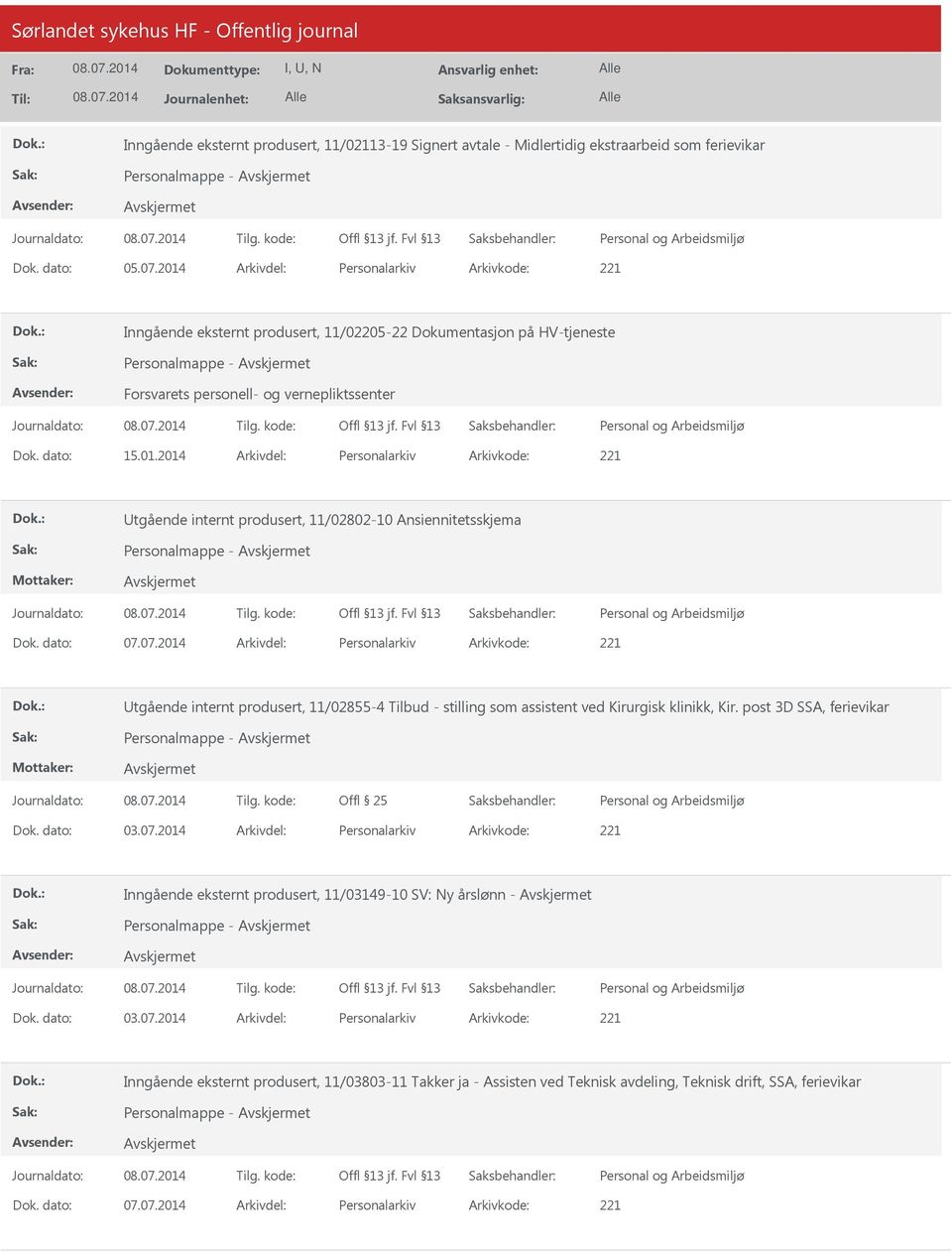 dato: 07.07.2014 Arkivdel: Personalarkiv Arkivkode: 221 tgående internt produsert, 11/02855-4 Tilbud - stilling som assistent ved Kirurgisk klinikk, Kir.