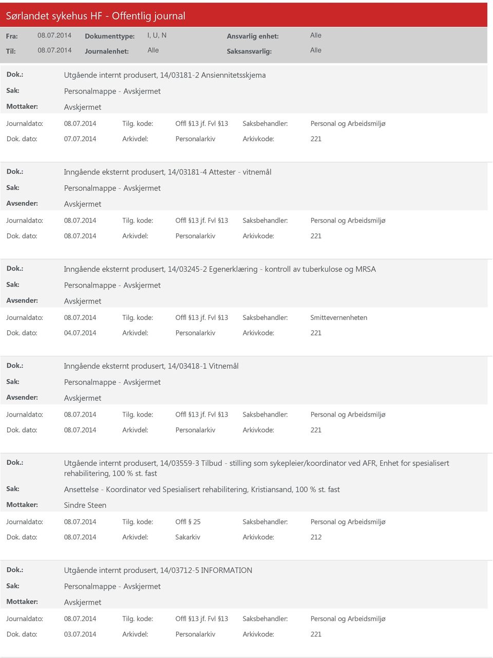 dato: Arkivdel: Personalarkiv Arkivkode: 221 Inngående eksternt produsert, 14/03245-2 Egenerklæring - kontroll av tuberkulose og MRSA Personalmappe - Smittevernenheten Dok. dato: 04.07.