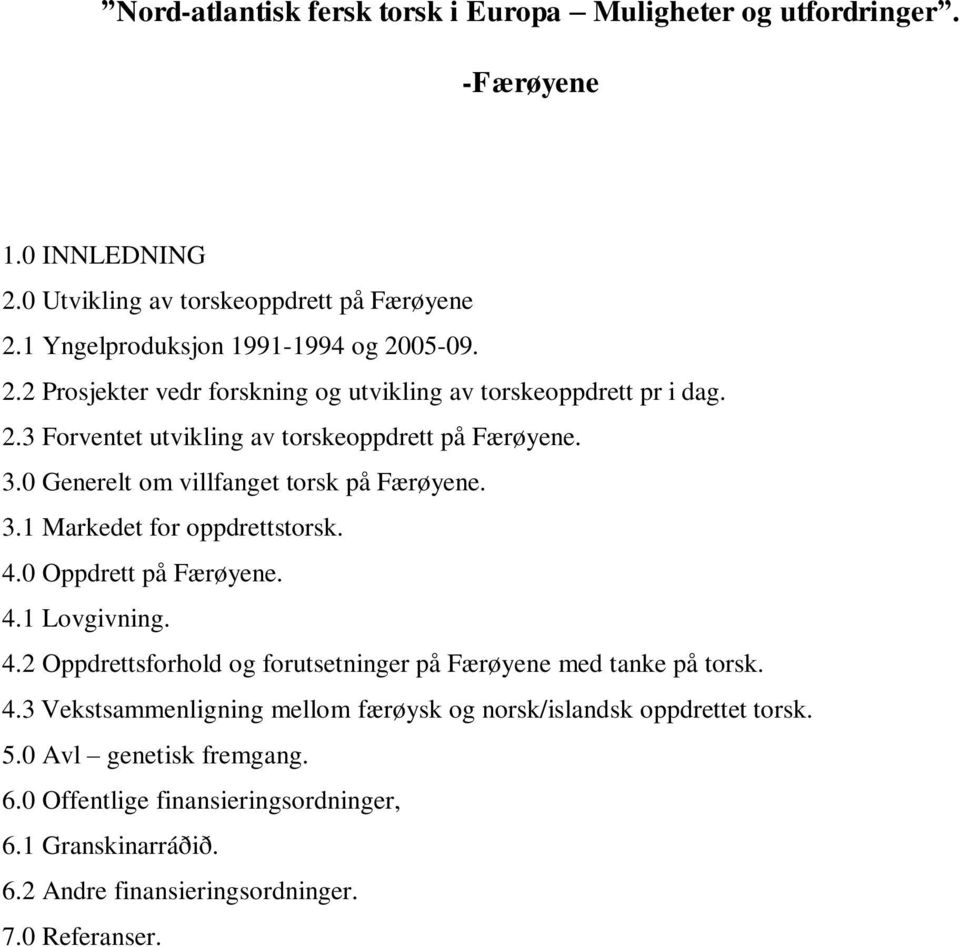 4.0 Oppdrett på Færøyene. 4.1 Lovgivning. 4.2 Oppdrettsforhold og forutsetninger på Færøyene med tanke på torsk. 4.3 Vekstsammenligning mellom færøysk og norsk/islandsk oppdrettet torsk.