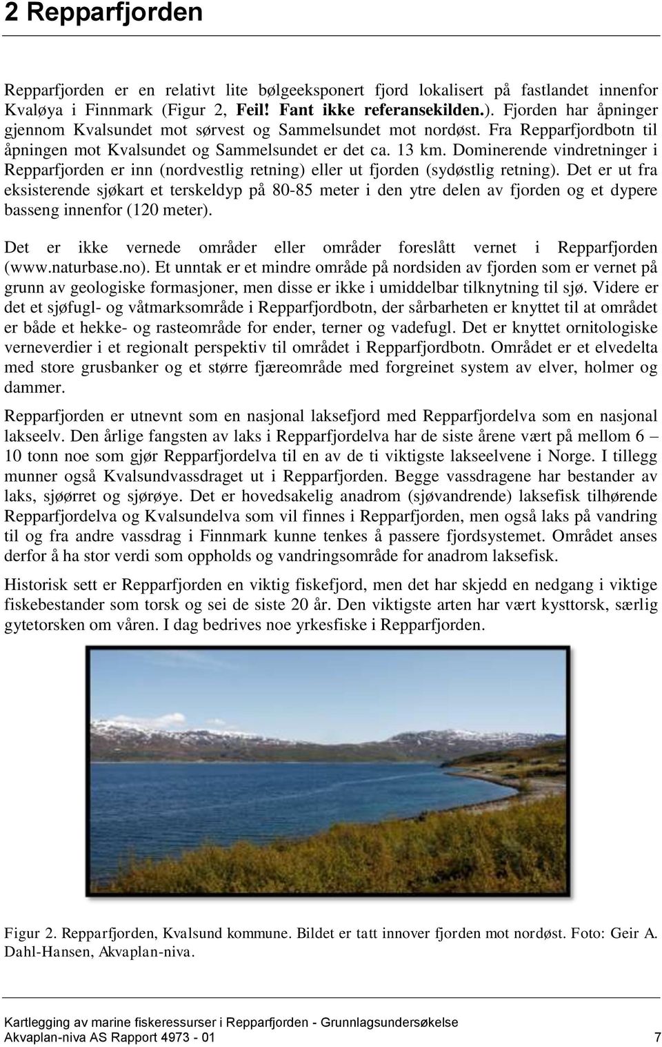 Dominerende vindretninger i Repparfjorden er inn (nordvestlig retning) eller ut fjorden (sydøstlig retning).