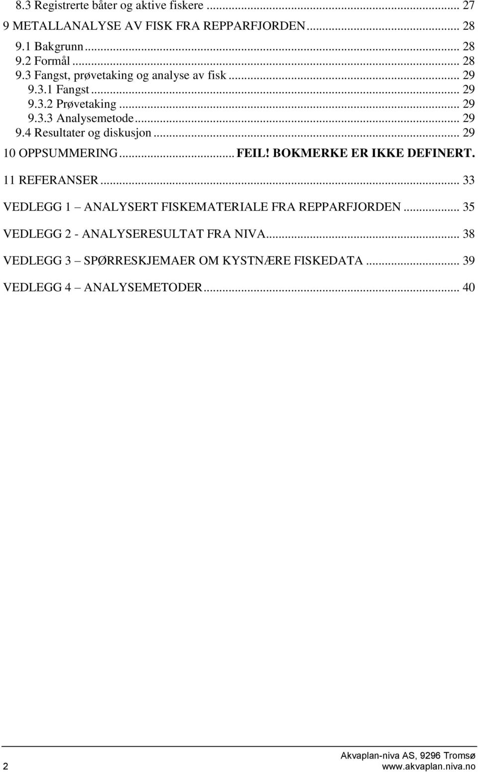 BOKMERKE ER IKKE DEFINERT. 11 REFERANSER... 33 VEDLEGG 1 ANALYSERT FISKEMATERIALE FRA REPPARFJORDEN... 35 VEDLEGG 2 - ANALYSERESULTAT FRA NIVA.