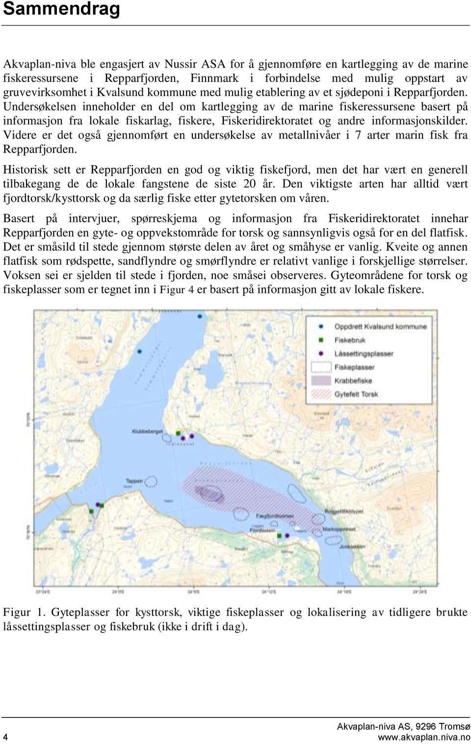 Undersøkelsen inneholder en del om kartlegging av de marine fiskeressursene basert på informasjon fra lokale fiskarlag, fiskere, Fiskeridirektoratet og andre informasjonskilder.