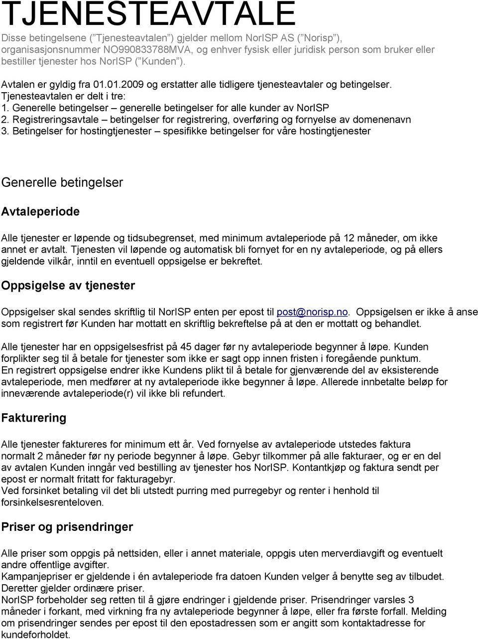 Generelle betingelser generelle betingelser for alle kunder av NorISP 2. Registreringsavtale betingelser for registrering, overføring og fornyelse av domenenavn 3.