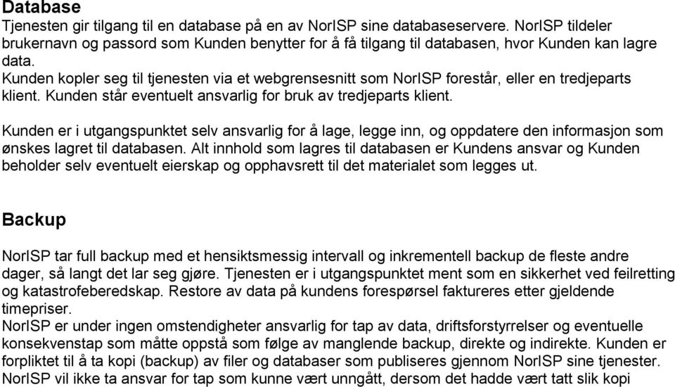 Kunden kopler seg til tjenesten via et webgrensesnitt som NorISP forestår, eller en tredjeparts klient. Kunden står eventuelt ansvarlig for bruk av tredjeparts klient.