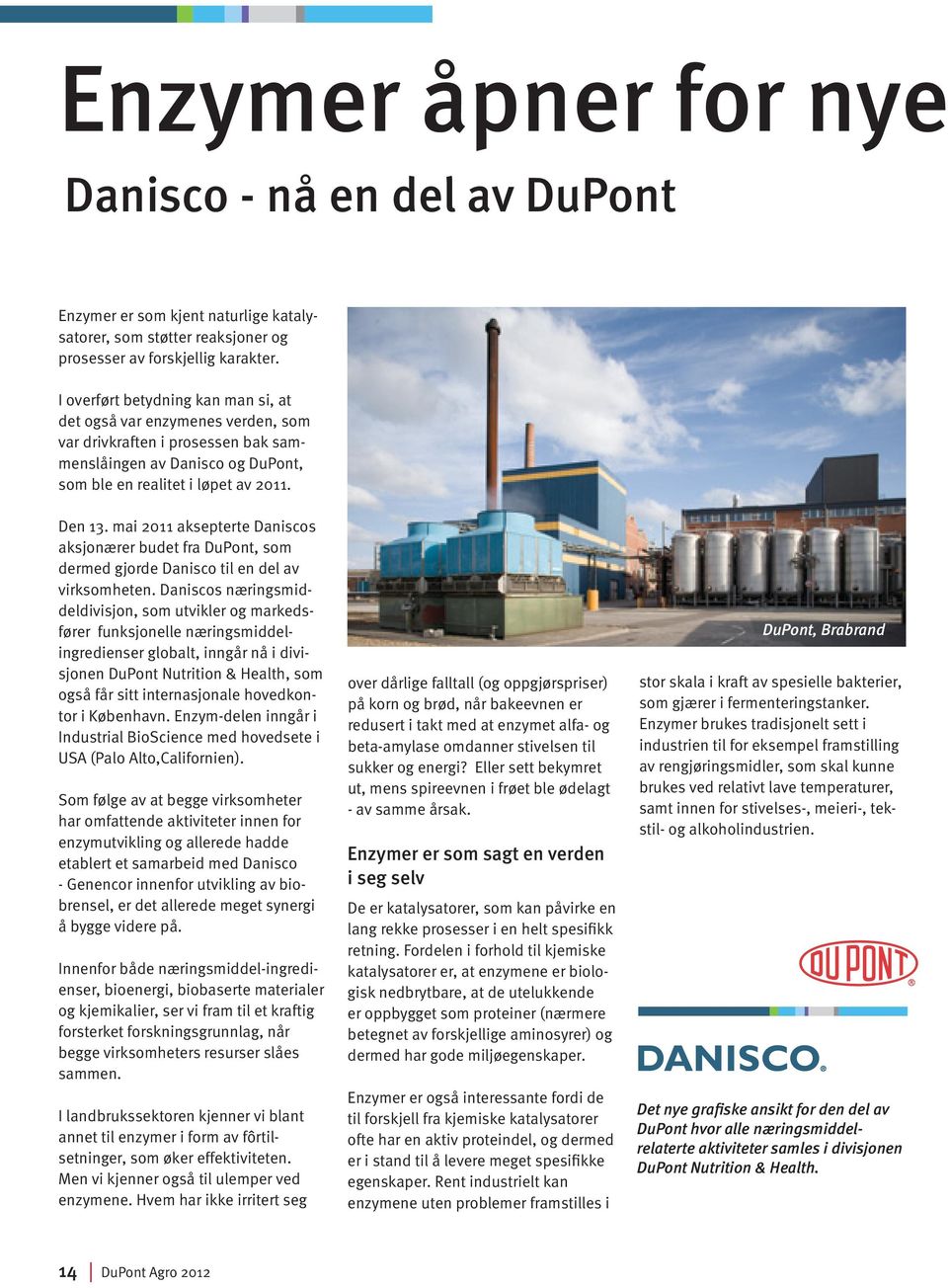 mai 2011 aksepterte Daniscos aksjonærer budet fra DuPont, som dermed gjorde Danisco til en del av virksomheten.